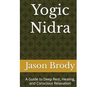 Yogic Nidra: A Guide to Deep Rest, Healing, and Conscious Relaxation