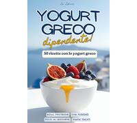 Yogurt Greco Dipendente! - 50 Ricette Dolci e Salate esclusivamente con Yogurt Greco: Colazioni Fit, Ricette Proteiche e Dolci al bicchiere, tutte ... Ama lo Yogurt greco e Desidera Mangiare Bene