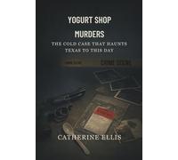 Yogurt Shop Murders: The Cold Case That Haunts Texas to This Day