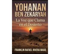 YOHANAN BEN ZEKARYAH: La Voz que Clama en el Desierto
