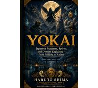 Yokai: Japanese Monsters, Spirits, and Demons Explained-from Folklore to Anime
