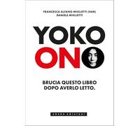 Alfano Miglietti Francesca e Miglietti Daniele – Yoko Ono. Bruciate questo libro dopo averlo letto