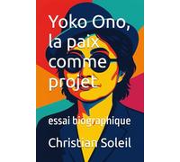 Yoko Ono, la paix comme projet: essai biographique