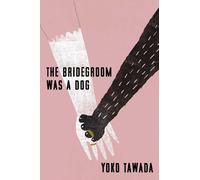 Yoko Tawada The Bridegroom Was a Dog (Copertina rigida)