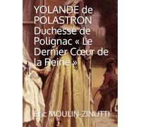 YOLANDE de POLASTRON - Duchesse de Polignac « Le Dernier Cœur de la Reine »