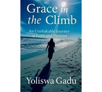 Grace in the Climb: An Unshakable Journey of Faith and Purpose
