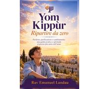 Yom Kippùr - Ripartire da zero: Perdono, purificazione e cambiamento: una guida pratica e spirituale al giorno più santo dell’anno