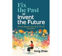 Yong Zhao Fix the Past or Invent the Future (Tascabile)