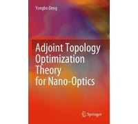 Yongbo Deng Adjoint Topology Optimization Theory for Nano-Optics (Tascabile)