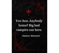 Yoo-hoo. Anybody home? Big bad vampire out here. | Damon Salvatore | TVD Notebook: Journal/Diary 120p 6"x9"