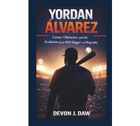 YORDAN ÁLVAREZ: Career, Character, and the Evolution of an MLB Slugger-A Biography