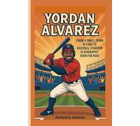 YORDAN ALVAREZ: From a Small Town in Cuba to Baseball Stardom ( A Biography Book for Kids)