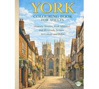 YORK COLOURING BOOK FOR ADULTS: Historic Streets, York Minster, and Riverside Scenes to Colour and Relax