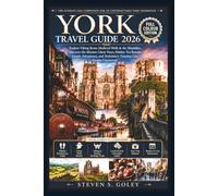 YORK TRAVEL GUIDE 2026: Explore Viking Roots, Medieval Walls & the Shambles, Discover the Minster, Ghost Tours, Hidden Tea Rooms, Family Adventures, and Yorkshire's Timeless City Secrets Uncovered