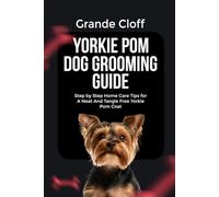 YORKIE POM DOG GROOMING GUIDE: Step by Step Home Care Tips for A Neat And Tangle Free Yorkie Pom Coat