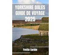 YORKSHIRE DALES GUIDE DE VOYAGE 2025: Découvrez les options d'hébergement, de restauration et de divertissement des Yorkshire Dales. Conseils pratiques et informations locales