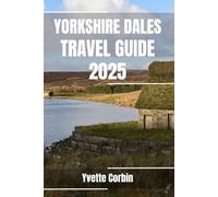 YORKSHIRE DALES TAVEL GUIDE 2025: Discover Yorkshire Dales’s Accommodations, Gastronomic Delight and Entertainment. Practical Tips and Local Insights