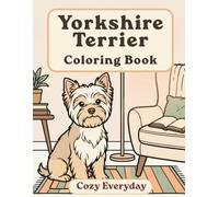 Yorkshire Terrier Coloring Book: Cozy Everyday: A Cozy Bold and Easy Coloring Book for Adults and Seniors with Cute and Simple Yorkshire Terrier Designs for Stress Relief, Relaxation, and Mindfulness