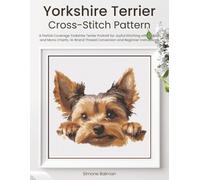 Yorkshire Terrier Cross Stitch Pattern: A Partial Coverage Yorkshire Terrier Portrait for Joyful Stitching with Colour and Mono Charts, 14-Brand Thread Conversion and Beginner Instructions