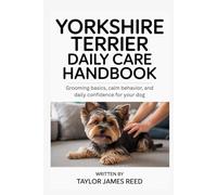 Yorkshire Terrier Daily Care Handbook: Grooming basics, calm behavior, and daily confidence for your dog
