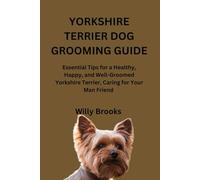 YORKSHIRE TERRIER DOG GROOMING GUIDE: Essential Tips for a Healthy, Happy, and Well-Groomed Yorkshire Terrier, Caring for Your Man Friend
