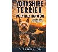 Yorkshire terrier Essentials Handbook: A Dog Lover’s Guide to Understanding, Training, and Caring for Your Loyal Friend