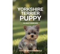 Yorkshire Terrier Puppy Training & Grooming Guide: All About Yorkie Dogs: Positive Reinforcement Methods for House & Potty Training, Separation ... Socialization & Raising a Toy Dog Breed