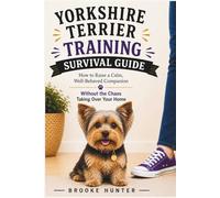 Yorkshire Terrier Training Survival Guide: How to Outsmart a Tiny Dog Who Thinks They're in Charge