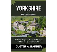 Yorkshire Travel Guide 2025: Walk the Legends, Taste the Flavors, and Live the Spirit of Yorkshire