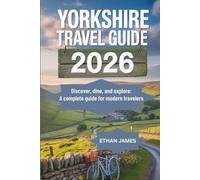 Yorkshire Travel Guide 2026: Discover, Dine, and Explore: A Complete Guide for Modern Travelers