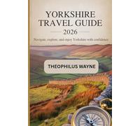 Yorkshire Travel Guide 2026: Navigate, Explore, and Enjoy Yorkshire with Confidence