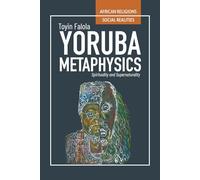 Yorùbá Metaphysics: Spirituality and Supernaturality (African Religions, Social Realities)