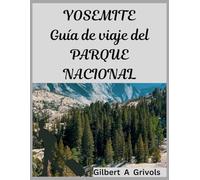 YOSEMITE Guía de viaje del PARQUE NACIONAL: Consejos privilegiados para exploradores