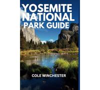Yosemite National Park Guide: Exploring A Majestic Wilderness of Towering Waterfalls, Ancient Sequoias, Granite Cliffs, and Diverse Wildlife