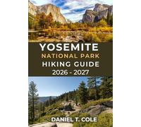 YOSEMITE NATIONAL PARK HIKING GUIDE 2026 - 2027: Your Complete Trail guide to Yosemite’s Iconic Peaks, Waterfalls, and Hidden Trails