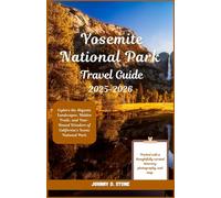 Yosemite National Park Travel Guide 2025-2026: Explore the Majestic Landscapes, Hidden Trails, and Year-Round Wonders of California’s Iconic National Park