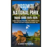 YOSEMITE NATIONAL PARK TRAVEL GUIDE 2025-2026: Explore Yosemite’s Waterfalls, Trails, Wildlife & Scenic Wonders with Expert Itineraries and Insider Tips