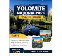 YOSEMITE NATIONAL PARK TRAVEL GUIDE 2025-2026 (FULL COLOR): Explore the Majestic Granite Cliffs, Waterfalls, Sequoias, and Outdoor Adventures