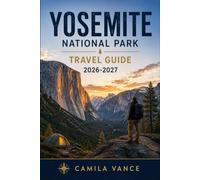 YOSEMITE NATIONAL PARK TRAVEL GUIDE 2026-2027: Half Dome Hiking, El Capitan Views, and Camping Through the High Sierra Wilderness