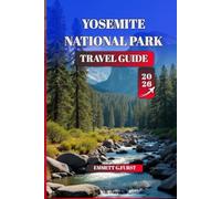 YOSEMITE NATIONAL PARK Travel guide 2026: Essential Tips, Hiking Trails, Camping, Scenic Spots & Family Adventures for an Unforgettable California ... First-Time Visitors and Outdoor Enthusiasts
