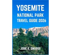 YOSEMITE NATIONAL PARK TRAVEL GUIDE 2026: Explore Iconic Views, Hidden Trails, and the Wild Heart of California’s Sierra