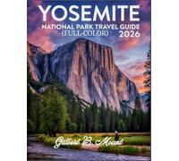 Yosemite National Park Travel Guide 2026(Full-Color): Insider Tips, Itineraries, and Sustainable Adventures for Every Traveler. Discover Waterfalls, Wildlife, and Unforgettable California Journeys.