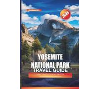 YOSEMITE NATIONAL PARK Travel Guide 2026: Yosemite National Park Itineraries for Family Trips, Adventure Getaways, and Nature Lovers
