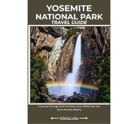 YOSEMITE NATIONAL PARK TRAVEL GUIDE: A Journey Through America’s Most Iconic Wilderness and Sierra Nevada Majesty