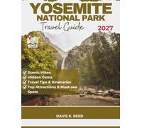 Yosemite National Park Travel Guide: A Practical First-Time Visitor Guide to Yosemite Valley, Glacier Point, Scenic Drives, Itineraries, and Smart Travel Strategies