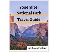 Yosemite National Park Travel Guide: An Ultimate Insider Tips for Explorers
