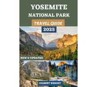 YOSEMITE NATIONAL PARK TRAVEL GUIDE: The Complete Handbook to Epic Trails, Wildlife Encounters, and Unforgettable Adventures