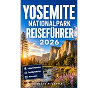 YOSEMITE NATIONALPARK REISEFÜHRER 2026: Wasserfallwanderungen, Riesenmammutbaumhaine, Fahrten durch Täler, und Outdoor-Abenteuer für jede Jahreszeit