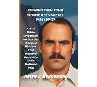 Yosemite’s Serial Killer Revealed (Cary Stayner's Dark Legacy): A True Crime Investigation Into the Gripping Murders That Haunted America’s Iconic National Park