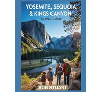 Yosemite, Sequoia & Kings Canyon Travel Guide.: Your Ultimate Companion to California's Majestic National Parks, Hiking Trails, Scenic Drives, and Family Adventure Activities